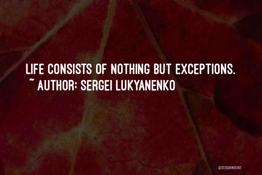 Sergei Lukyanenko Quotes: Life Consists Of Nothing But Exceptions.