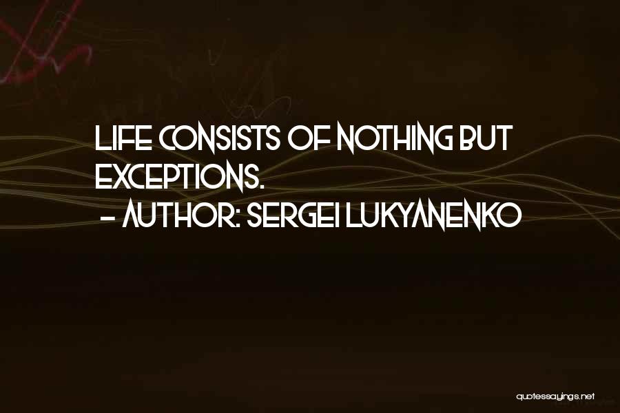 Sergei Lukyanenko Quotes: Life Consists Of Nothing But Exceptions.