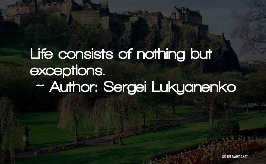 Sergei Lukyanenko Quotes: Life Consists Of Nothing But Exceptions.