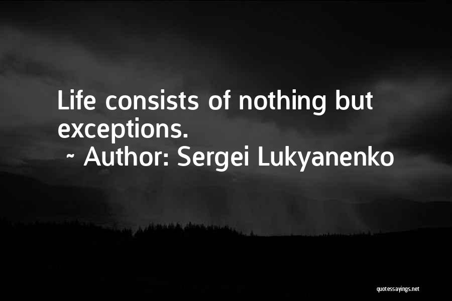 Sergei Lukyanenko Quotes: Life Consists Of Nothing But Exceptions.