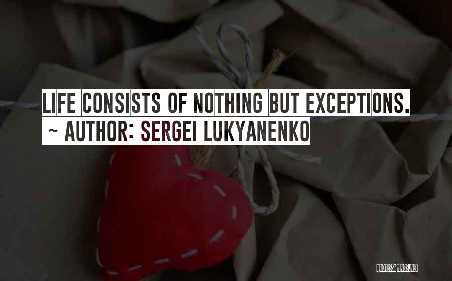 Sergei Lukyanenko Quotes: Life Consists Of Nothing But Exceptions.