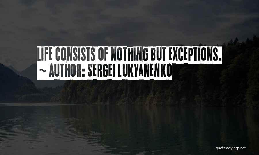 Sergei Lukyanenko Quotes: Life Consists Of Nothing But Exceptions.