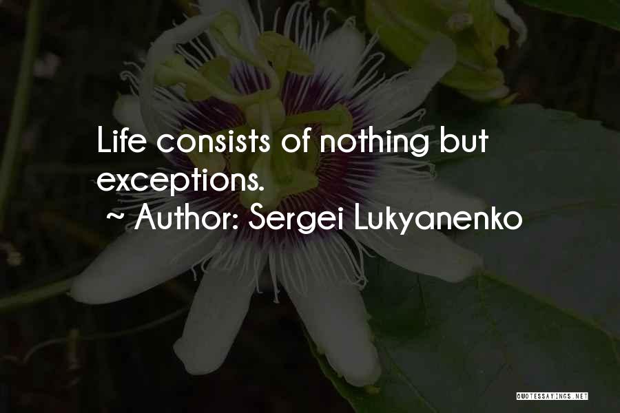 Sergei Lukyanenko Quotes: Life Consists Of Nothing But Exceptions.