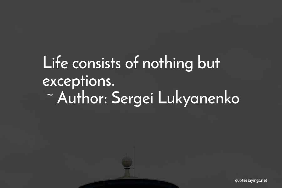 Sergei Lukyanenko Quotes: Life Consists Of Nothing But Exceptions.