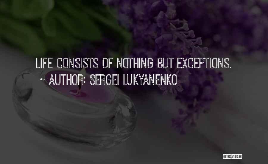 Sergei Lukyanenko Quotes: Life Consists Of Nothing But Exceptions.