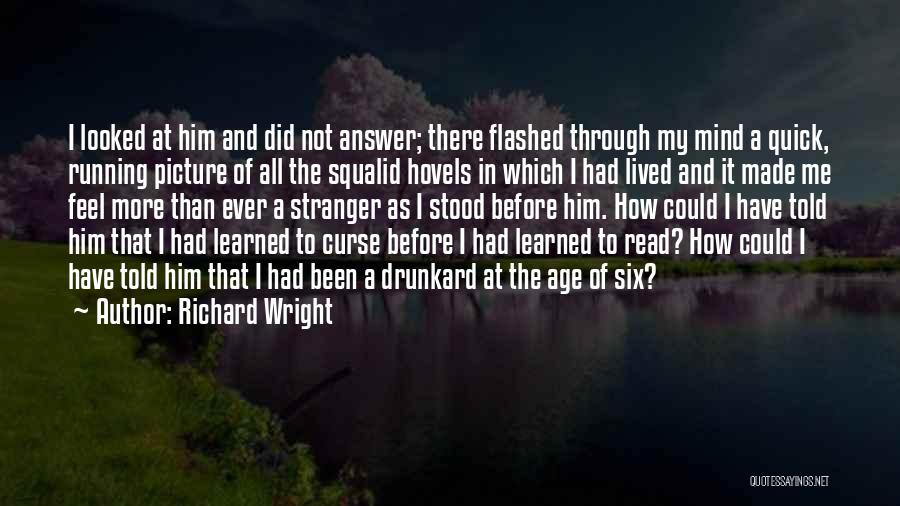 Richard Wright Quotes: I Looked At Him And Did Not Answer; There Flashed Through My Mind A Quick, Running Picture Of All The