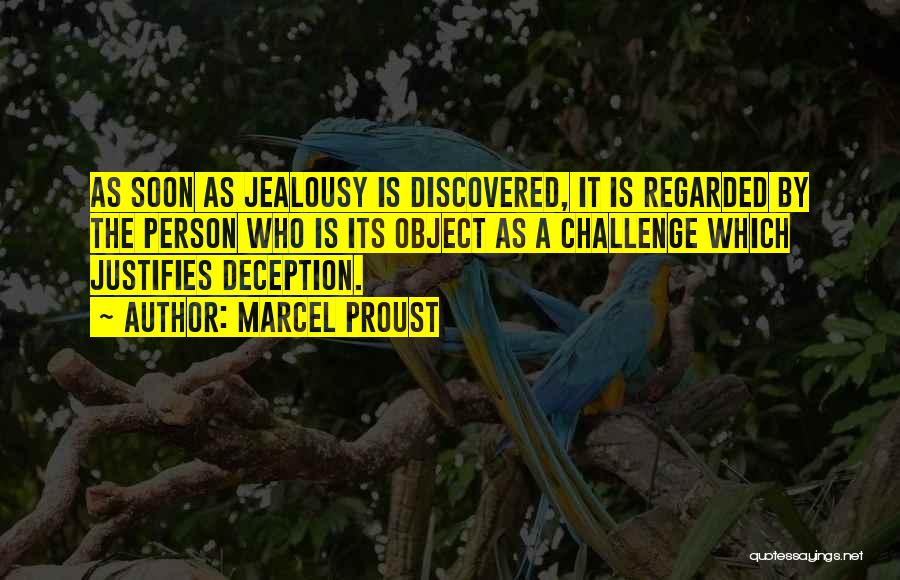 Marcel Proust Quotes: As Soon As Jealousy Is Discovered, It Is Regarded By The Person Who Is Its Object As A Challenge Which