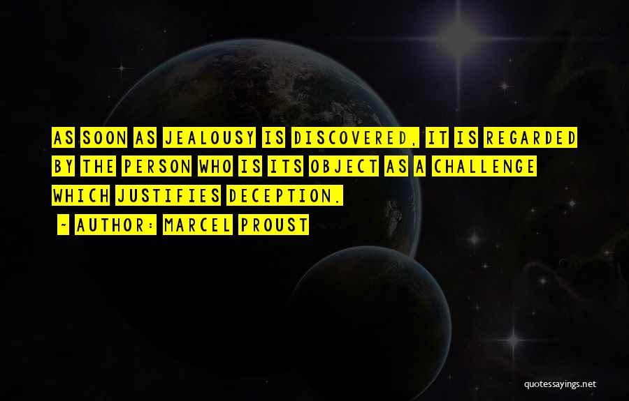 Marcel Proust Quotes: As Soon As Jealousy Is Discovered, It Is Regarded By The Person Who Is Its Object As A Challenge Which