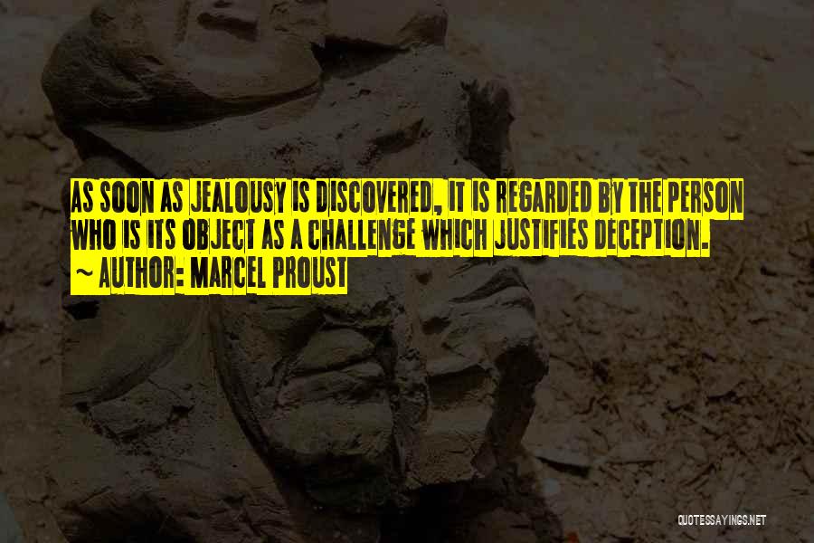 Marcel Proust Quotes: As Soon As Jealousy Is Discovered, It Is Regarded By The Person Who Is Its Object As A Challenge Which