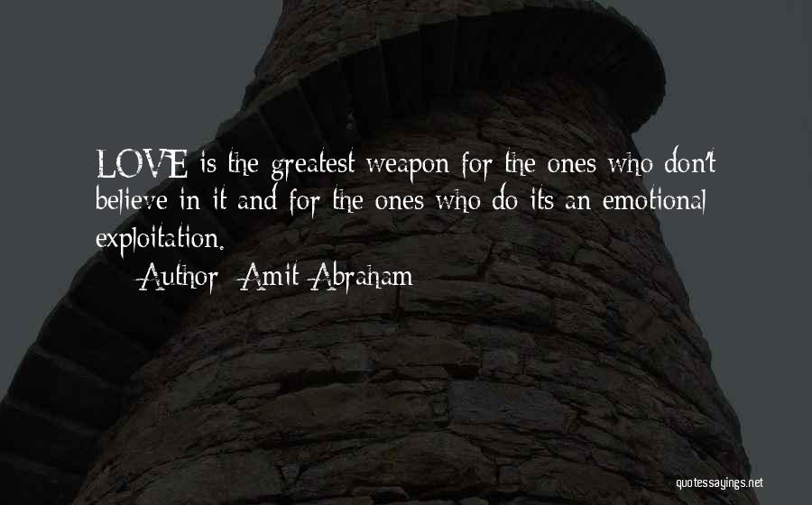 Amit Abraham Quotes: Love Is The Greatest Weapon For The Ones Who Don't Believe In It And For The Ones Who Do Its