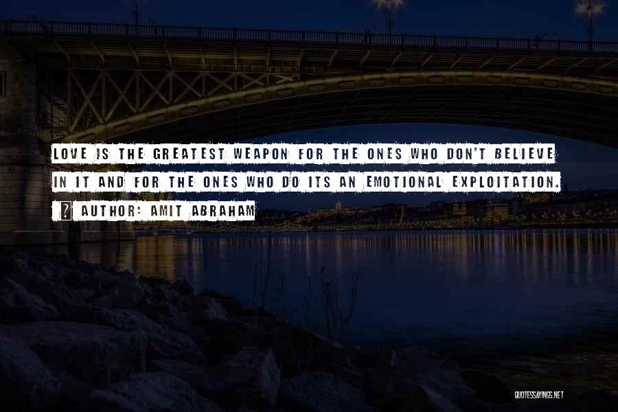 Amit Abraham Quotes: Love Is The Greatest Weapon For The Ones Who Don't Believe In It And For The Ones Who Do Its