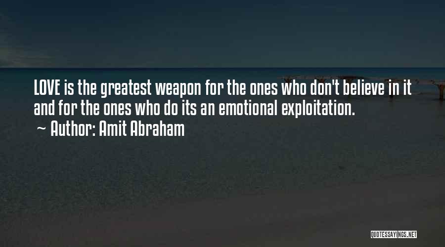 Amit Abraham Quotes: Love Is The Greatest Weapon For The Ones Who Don't Believe In It And For The Ones Who Do Its