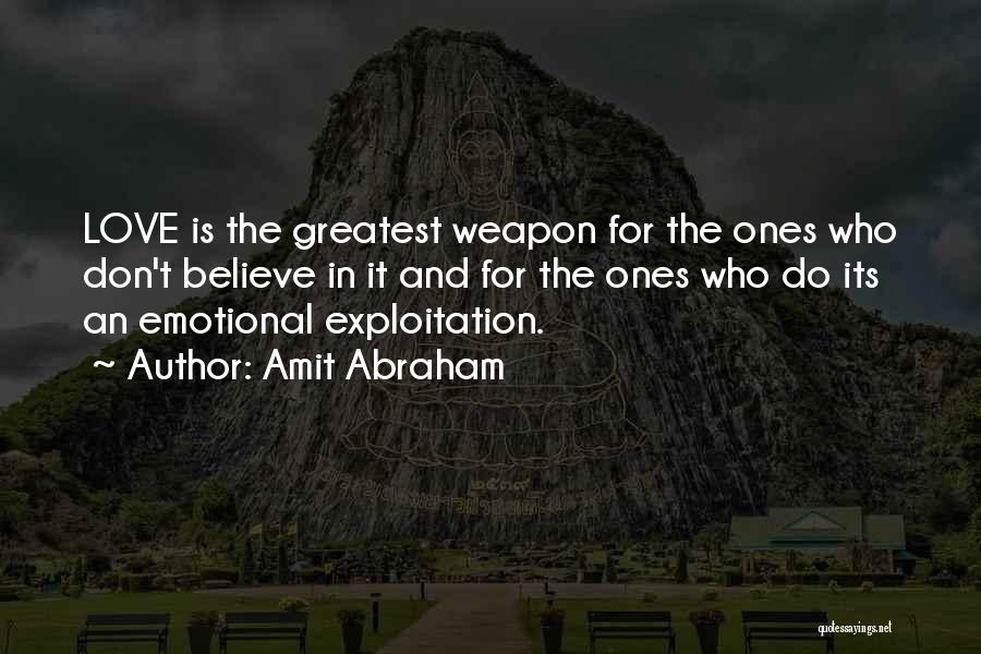 Amit Abraham Quotes: Love Is The Greatest Weapon For The Ones Who Don't Believe In It And For The Ones Who Do Its