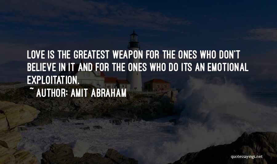 Amit Abraham Quotes: Love Is The Greatest Weapon For The Ones Who Don't Believe In It And For The Ones Who Do Its