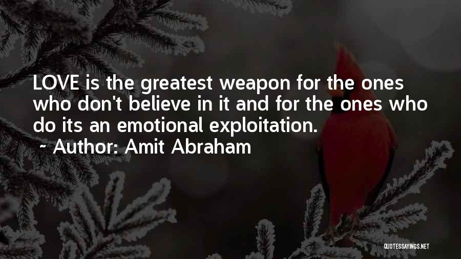 Amit Abraham Quotes: Love Is The Greatest Weapon For The Ones Who Don't Believe In It And For The Ones Who Do Its