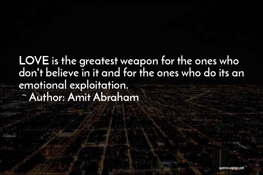 Amit Abraham Quotes: Love Is The Greatest Weapon For The Ones Who Don't Believe In It And For The Ones Who Do Its