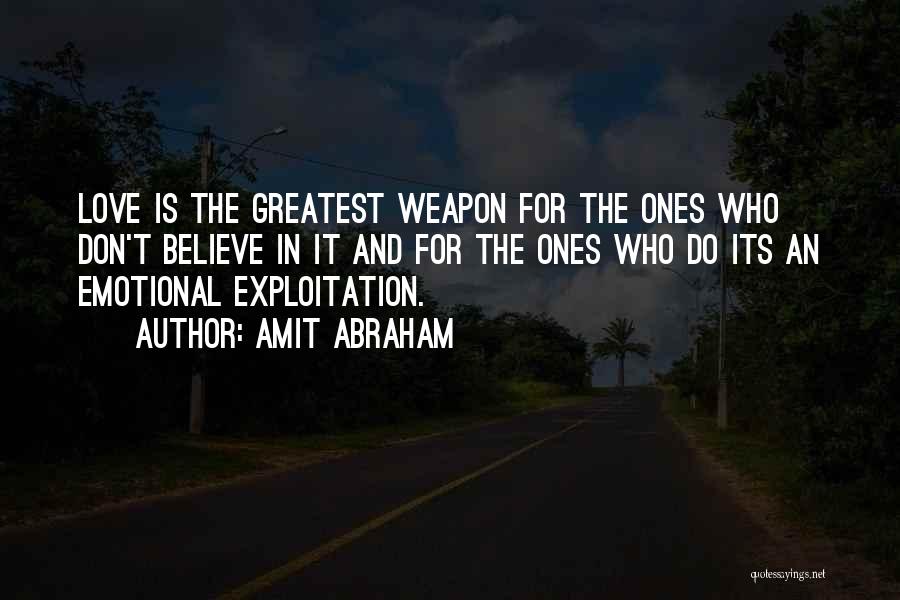 Amit Abraham Quotes: Love Is The Greatest Weapon For The Ones Who Don't Believe In It And For The Ones Who Do Its