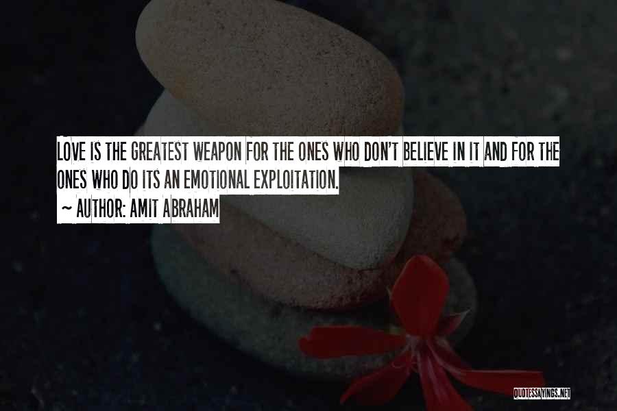 Amit Abraham Quotes: Love Is The Greatest Weapon For The Ones Who Don't Believe In It And For The Ones Who Do Its