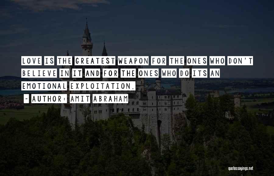 Amit Abraham Quotes: Love Is The Greatest Weapon For The Ones Who Don't Believe In It And For The Ones Who Do Its