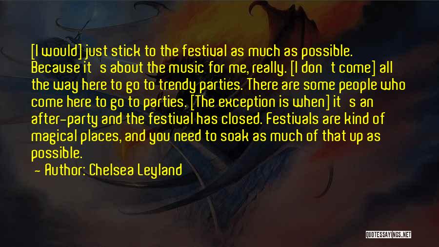 Chelsea Leyland Quotes: [i Would] Just Stick To The Festival As Much As Possible. Because It's About The Music For Me, Really. [i