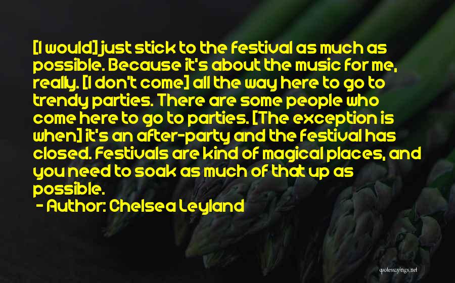 Chelsea Leyland Quotes: [i Would] Just Stick To The Festival As Much As Possible. Because It's About The Music For Me, Really. [i