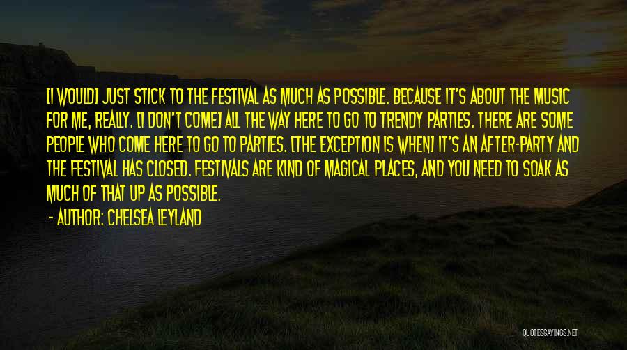 Chelsea Leyland Quotes: [i Would] Just Stick To The Festival As Much As Possible. Because It's About The Music For Me, Really. [i