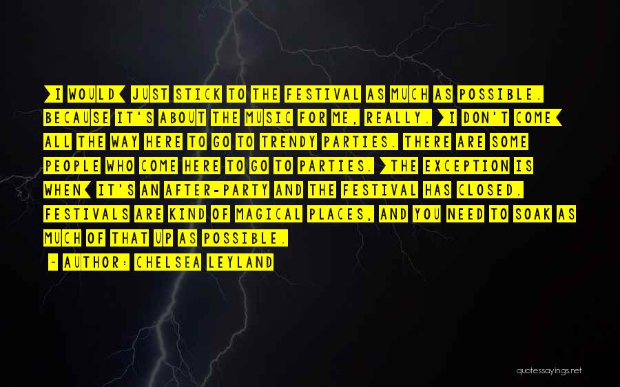 Chelsea Leyland Quotes: [i Would] Just Stick To The Festival As Much As Possible. Because It's About The Music For Me, Really. [i