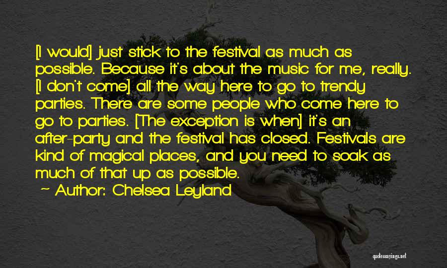 Chelsea Leyland Quotes: [i Would] Just Stick To The Festival As Much As Possible. Because It's About The Music For Me, Really. [i