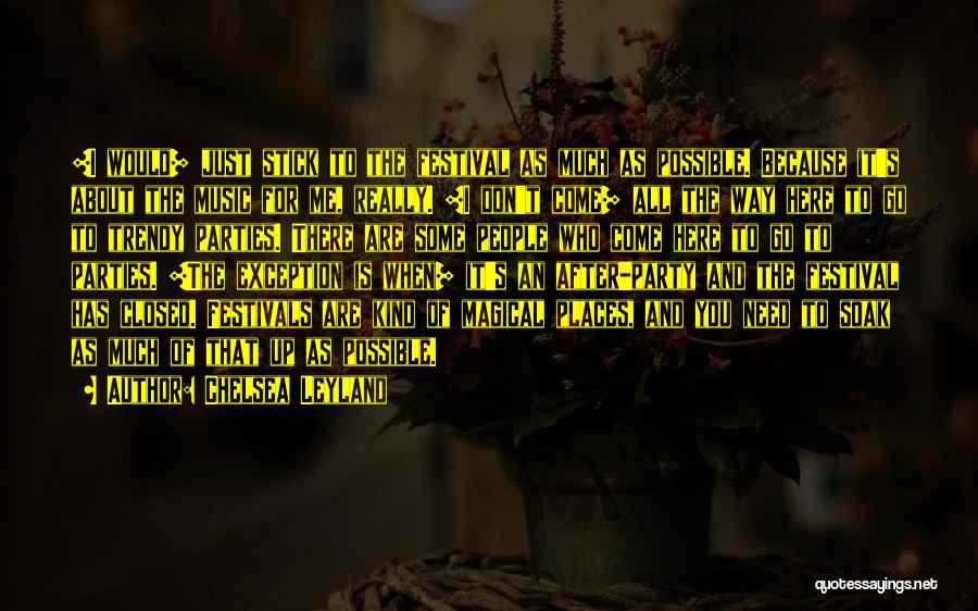 Chelsea Leyland Quotes: [i Would] Just Stick To The Festival As Much As Possible. Because It's About The Music For Me, Really. [i