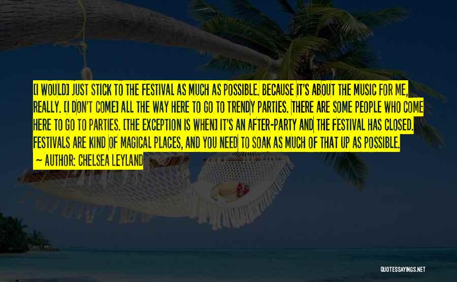 Chelsea Leyland Quotes: [i Would] Just Stick To The Festival As Much As Possible. Because It's About The Music For Me, Really. [i