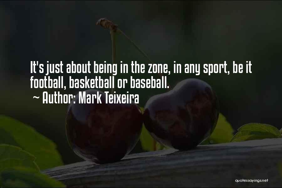 Mark Teixeira Quotes: It's Just About Being In The Zone, In Any Sport, Be It Football, Basketball Or Baseball.