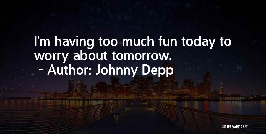Johnny Depp Quotes: I'm Having Too Much Fun Today To Worry About Tomorrow.