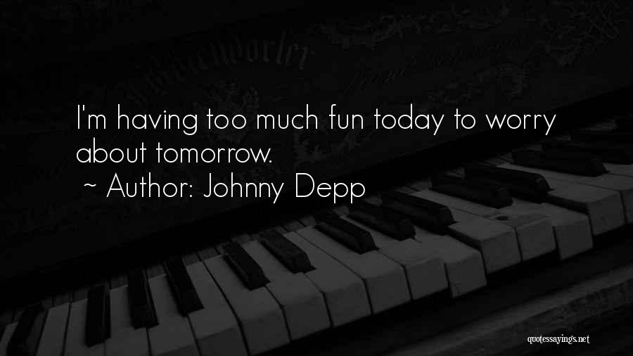 Johnny Depp Quotes: I'm Having Too Much Fun Today To Worry About Tomorrow.