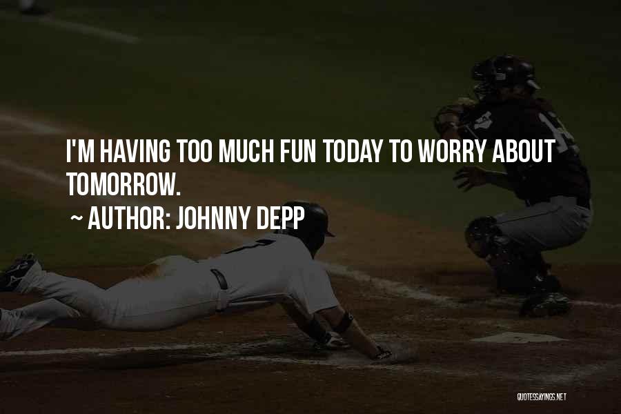 Johnny Depp Quotes: I'm Having Too Much Fun Today To Worry About Tomorrow.