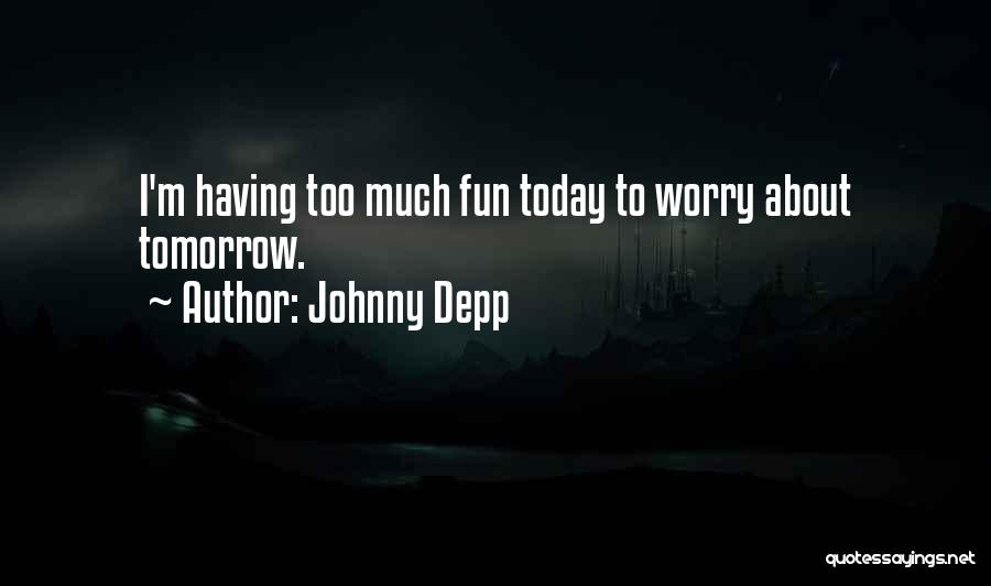 Johnny Depp Quotes: I'm Having Too Much Fun Today To Worry About Tomorrow.