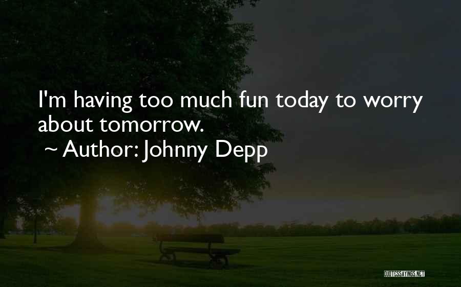 Johnny Depp Quotes: I'm Having Too Much Fun Today To Worry About Tomorrow.