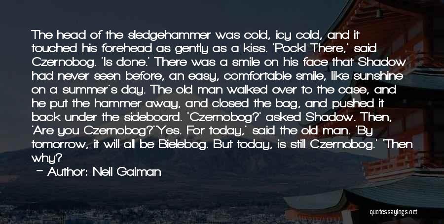 Neil Gaiman Quotes: The Head Of The Sledgehammer Was Cold, Icy Cold, And It Touched His Forehead As Gently As A Kiss. 'pock!