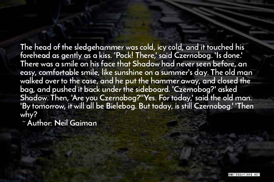 Neil Gaiman Quotes: The Head Of The Sledgehammer Was Cold, Icy Cold, And It Touched His Forehead As Gently As A Kiss. 'pock!