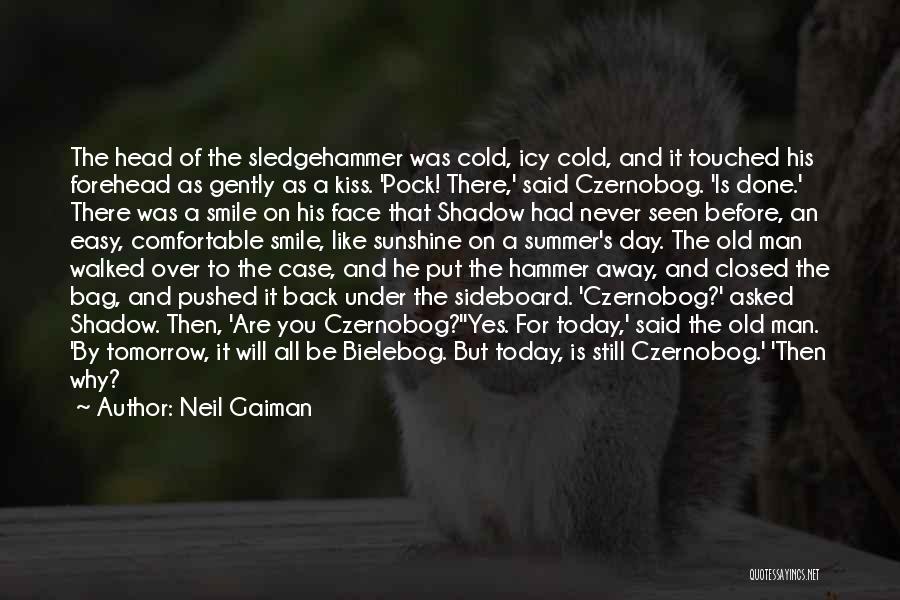 Neil Gaiman Quotes: The Head Of The Sledgehammer Was Cold, Icy Cold, And It Touched His Forehead As Gently As A Kiss. 'pock!