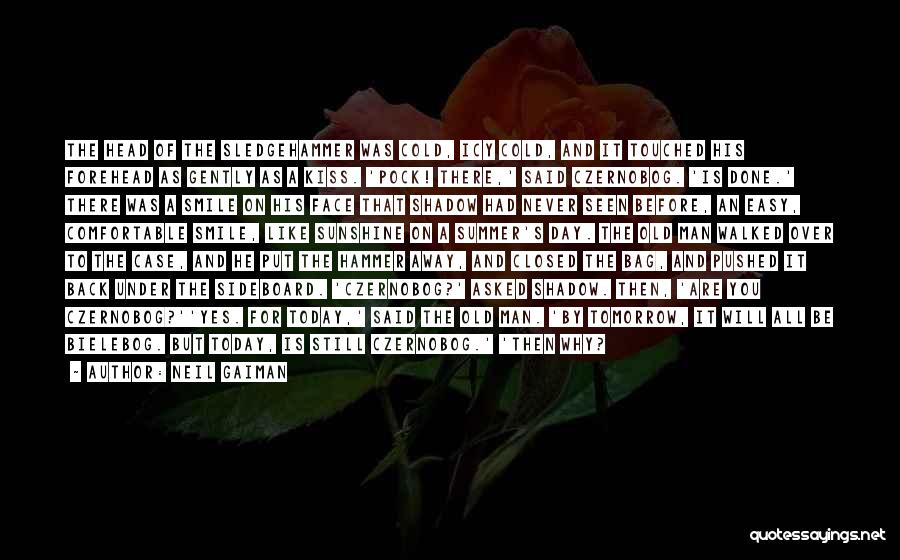 Neil Gaiman Quotes: The Head Of The Sledgehammer Was Cold, Icy Cold, And It Touched His Forehead As Gently As A Kiss. 'pock!