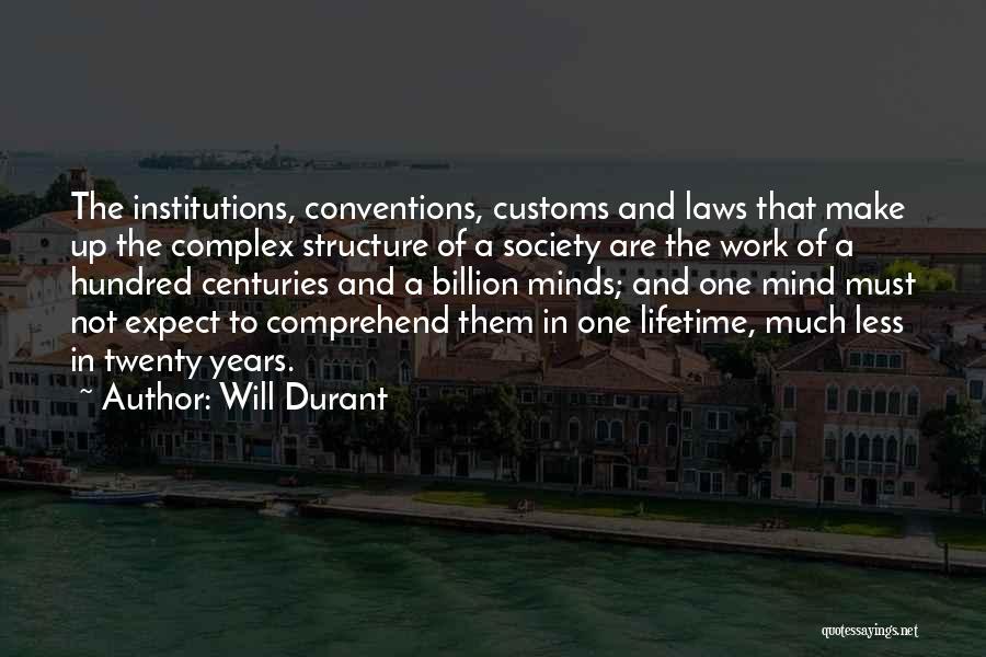 Will Durant Quotes: The Institutions, Conventions, Customs And Laws That Make Up The Complex Structure Of A Society Are The Work Of A