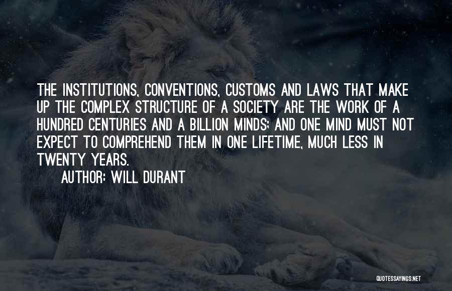 Will Durant Quotes: The Institutions, Conventions, Customs And Laws That Make Up The Complex Structure Of A Society Are The Work Of A