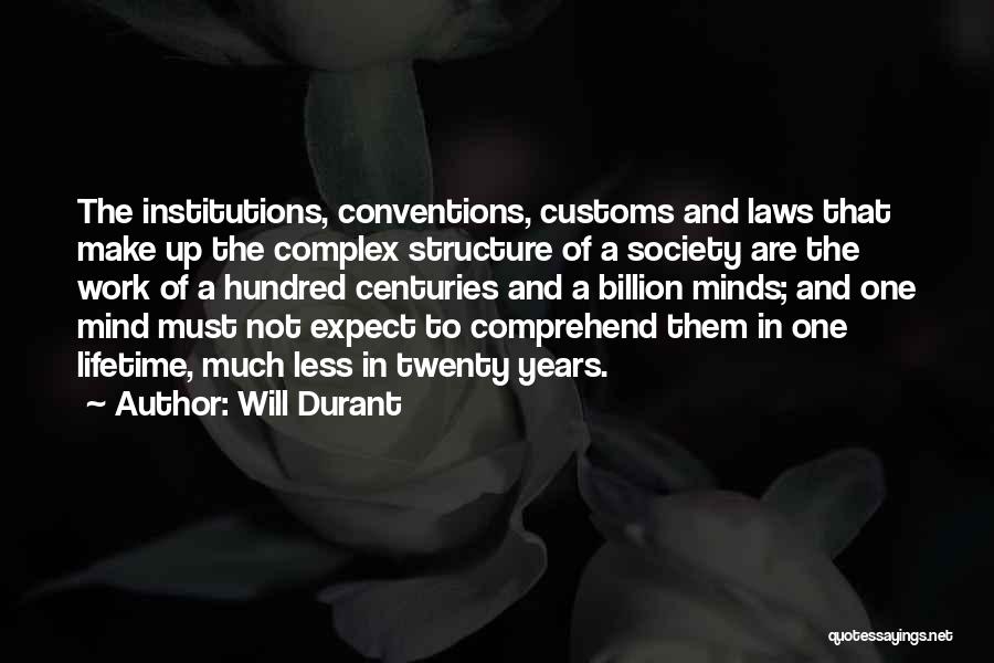 Will Durant Quotes: The Institutions, Conventions, Customs And Laws That Make Up The Complex Structure Of A Society Are The Work Of A