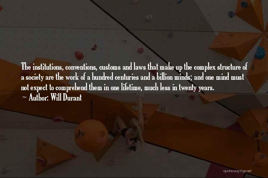 Will Durant Quotes: The Institutions, Conventions, Customs And Laws That Make Up The Complex Structure Of A Society Are The Work Of A