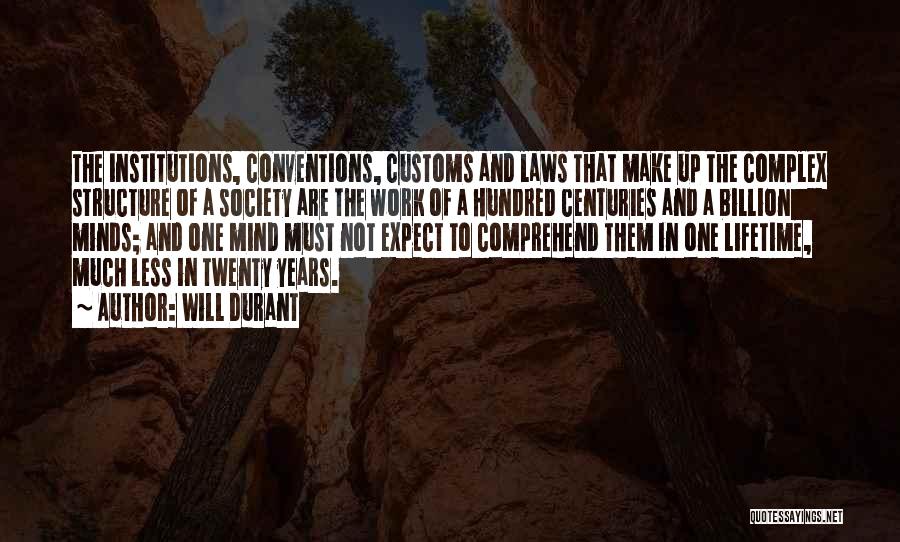 Will Durant Quotes: The Institutions, Conventions, Customs And Laws That Make Up The Complex Structure Of A Society Are The Work Of A