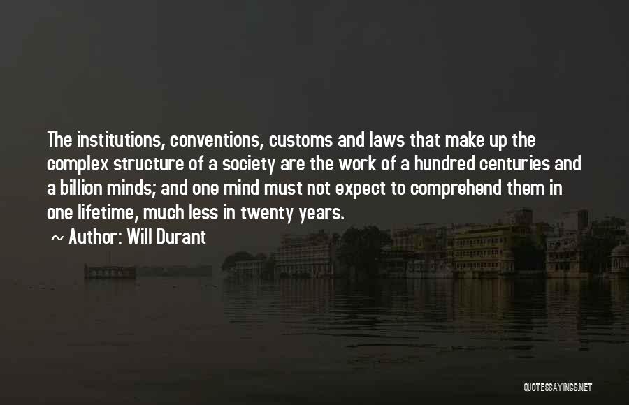 Will Durant Quotes: The Institutions, Conventions, Customs And Laws That Make Up The Complex Structure Of A Society Are The Work Of A