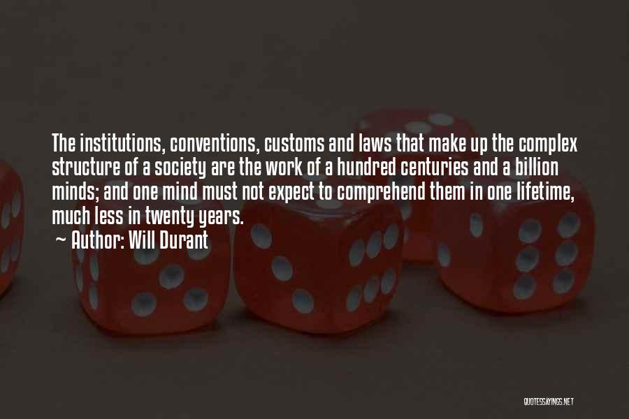 Will Durant Quotes: The Institutions, Conventions, Customs And Laws That Make Up The Complex Structure Of A Society Are The Work Of A