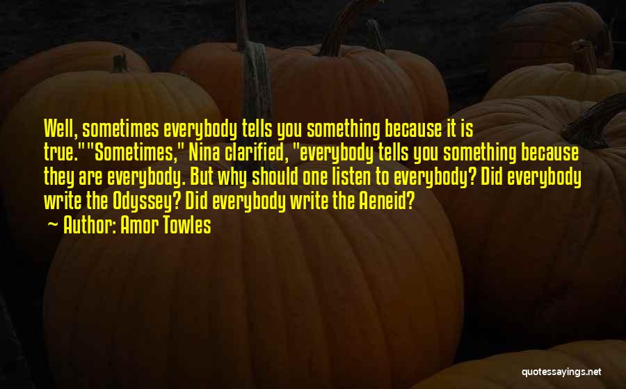 Amor Towles Quotes: Well, Sometimes Everybody Tells You Something Because It Is True.sometimes, Nina Clarified, Everybody Tells You Something Because They Are Everybody.