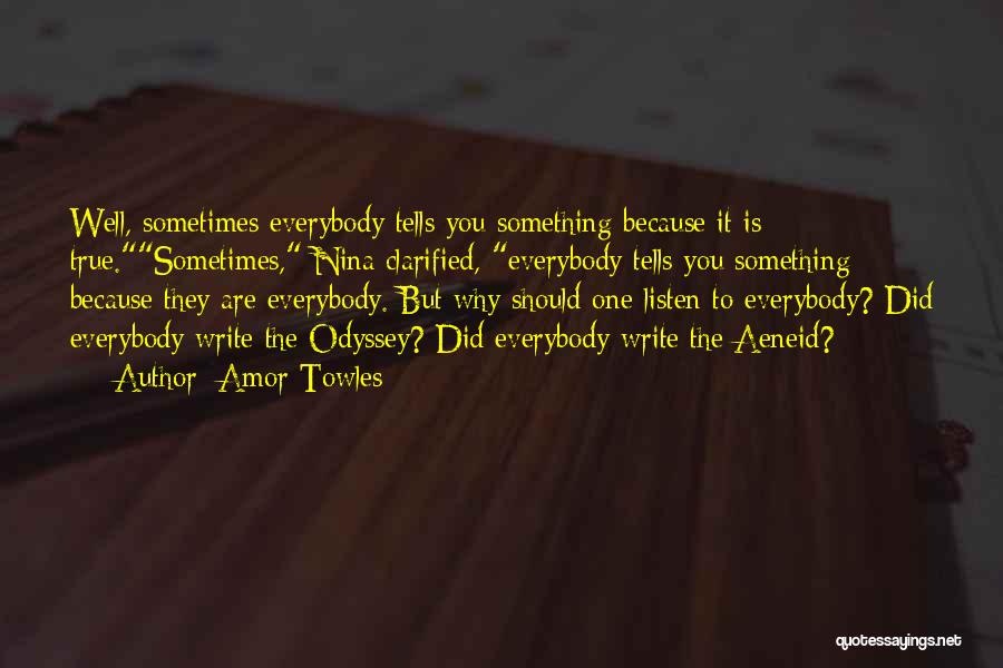 Amor Towles Quotes: Well, Sometimes Everybody Tells You Something Because It Is True.sometimes, Nina Clarified, Everybody Tells You Something Because They Are Everybody.