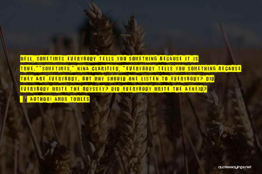 Amor Towles Quotes: Well, Sometimes Everybody Tells You Something Because It Is True.sometimes, Nina Clarified, Everybody Tells You Something Because They Are Everybody.